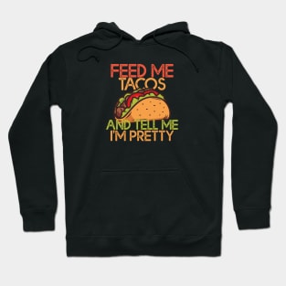 Feed Me Tacos And Tell Me Im Pretty Tacos Lovers Gift Hoodie